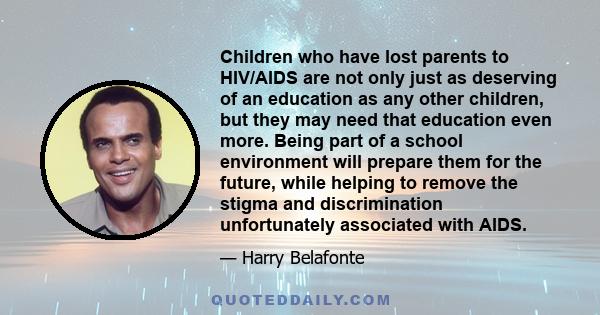 Children who have lost parents to HIV/AIDS are not only just as deserving of an education as any other children, but they may need that education even more. Being part of a school environment will prepare them for the