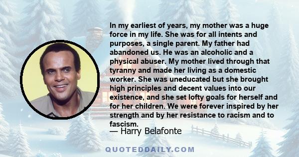 In my earliest of years, my mother was a huge force in my life. She was for all intents and purposes, a single parent. My father had abandoned us. He was an alcoholic and a physical abuser. My mother lived through that