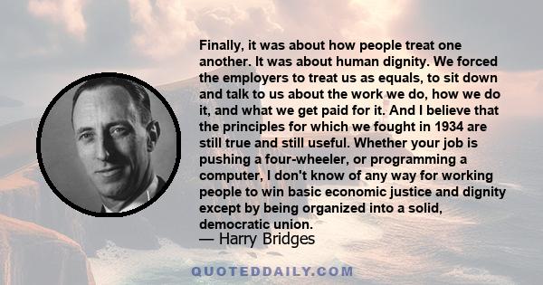 Finally, it was about how people treat one another. It was about human dignity. We forced the employers to treat us as equals, to sit down and talk to us about the work we do, how we do it, and what we get paid for it.