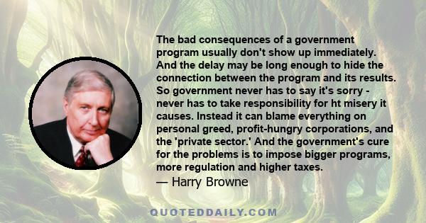 The bad consequences of a government program usually don't show up immediately. And the delay may be long enough to hide the connection between the program and its results. So government never has to say it's sorry -