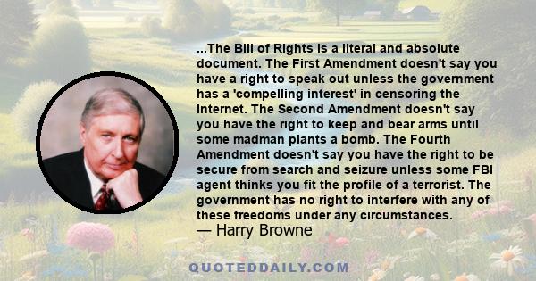 ...The Bill of Rights is a literal and absolute document. The First Amendment doesn't say you have a right to speak out unless the government has a 'compelling interest' in censoring the Internet. The Second Amendment