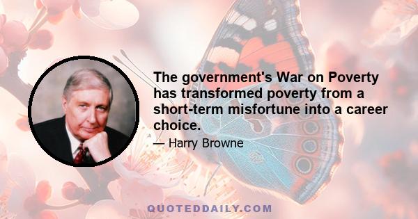 The government's War on Poverty has transformed poverty from a short-term misfortune into a career choice.