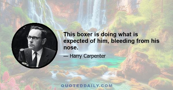 This boxer is doing what is expected of him, bleeding from his nose.