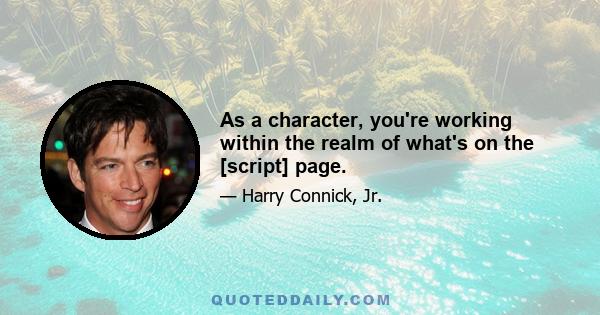 As a character, you're working within the realm of what's on the [script] page.