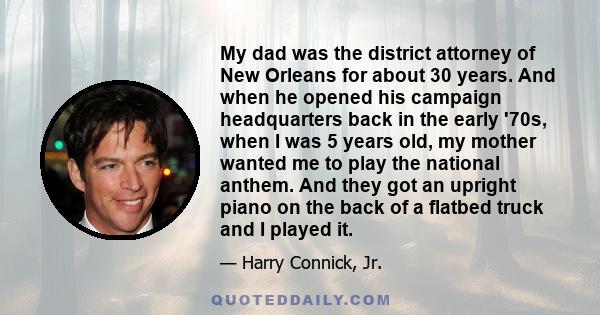 My dad was the district attorney of New Orleans for about 30 years. And when he opened his campaign headquarters back in the early '70s, when I was 5 years old, my mother wanted me to play the national anthem. And they