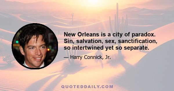 New Orleans is a city of paradox. Sin, salvation, sex, sanctification, so intertwined yet so separate.