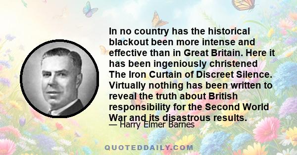 In no country has the historical blackout been more intense and effective than in Great Britain. Here it has been ingeniously christened The Iron Curtain of Discreet Silence. Virtually nothing has been written to reveal 