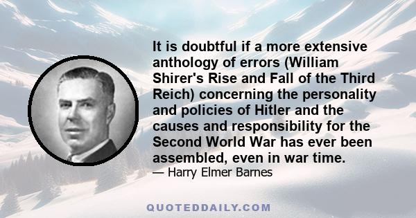 It is doubtful if a more extensive anthology of errors (William Shirer's Rise and Fall of the Third Reich) concerning the personality and policies of Hitler and the causes and responsibility for the Second World War has 