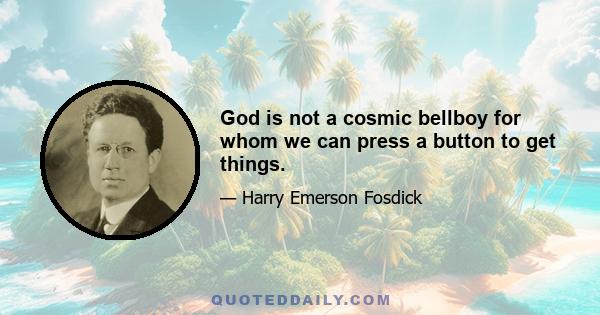 God is not a cosmic bellboy for whom we can press a button to get things.