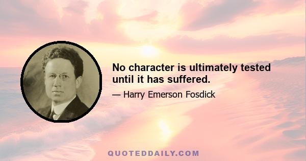 No character is ultimately tested until it has suffered.