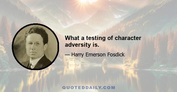 What a testing of character adversity is.