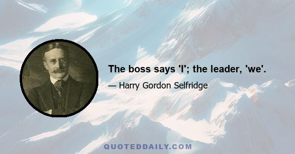 The boss says 'I'; the leader, 'we'.