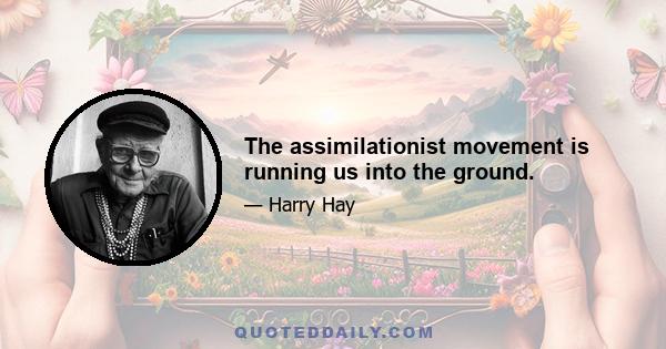 The assimilationist movement is running us into the ground.