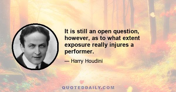 It is still an open question, however, as to what extent exposure really injures a performer.