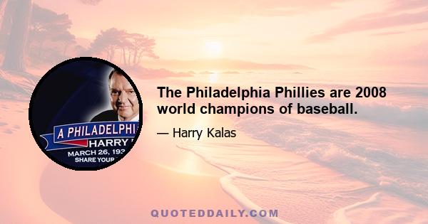 The Philadelphia Phillies are 2008 world champions of baseball.