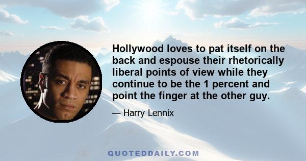 Hollywood loves to pat itself on the back and espouse their rhetorically liberal points of view while they continue to be the 1 percent and point the finger at the other guy.