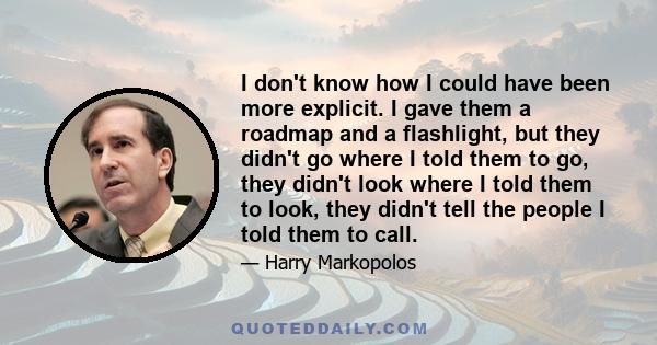 I don't know how I could have been more explicit. I gave them a roadmap and a flashlight, but they didn't go where I told them to go, they didn't look where I told them to look, they didn't tell the people I told them