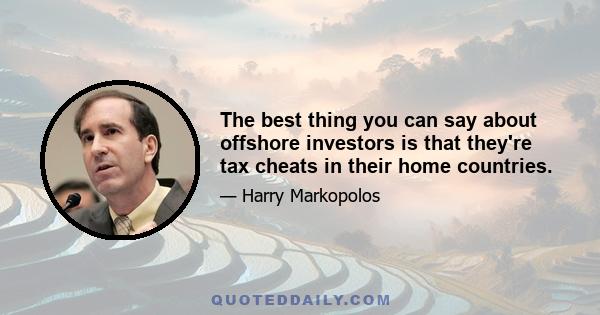 The best thing you can say about offshore investors is that they're tax cheats in their home countries.