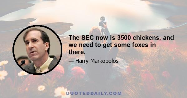 The SEC now is 3500 chickens, and we need to get some foxes in there.