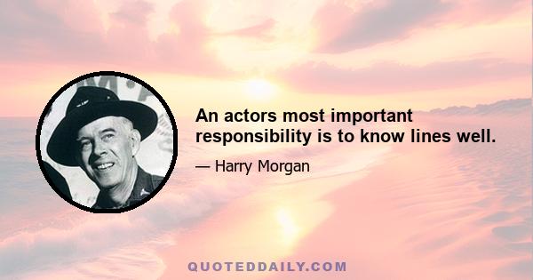 An actors most important responsibility is to know lines well.