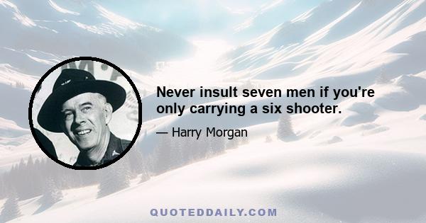 Never insult seven men if you're only carrying a six shooter.