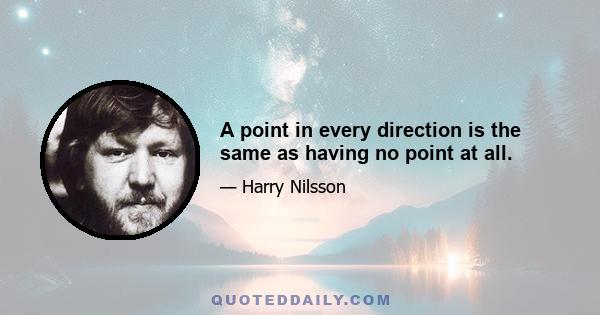 A point in every direction is the same as having no point at all.