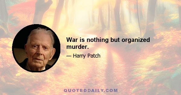 War is nothing but organized murder.