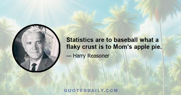 Statistics are to baseball what a flaky crust is to Mom's apple pie.