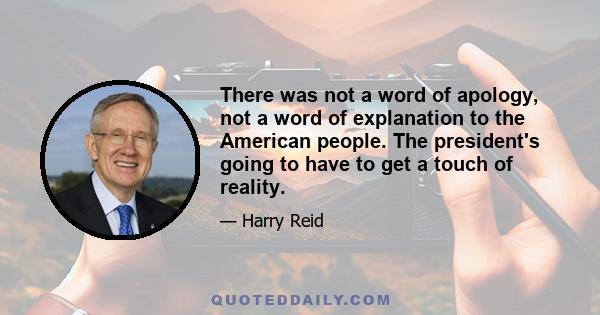 There was not a word of apology, not a word of explanation to the American people. The president's going to have to get a touch of reality.