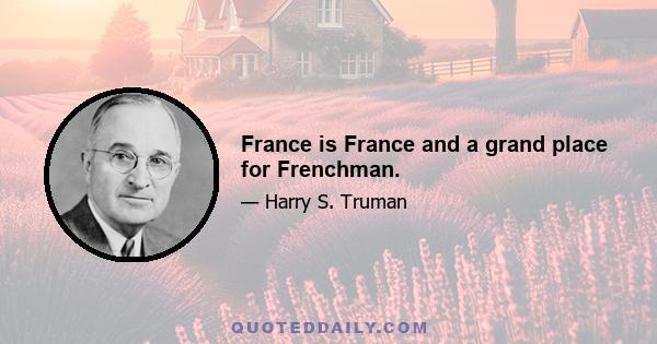 France is France and a grand place for Frenchman.