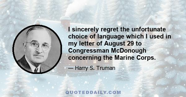 I sincerely regret the unfortunate choice of language which I used in my letter of August 29 to Congressman McDonough concerning the Marine Corps.