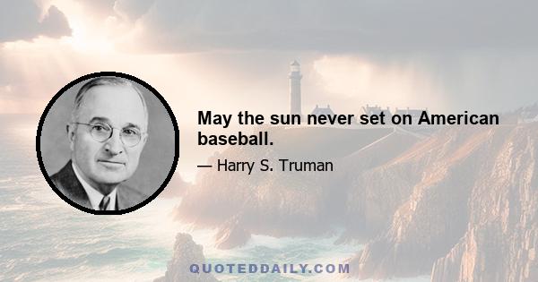 May the sun never set on American baseball.