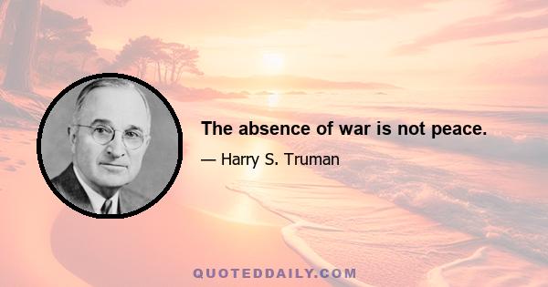 The absence of war is not peace.