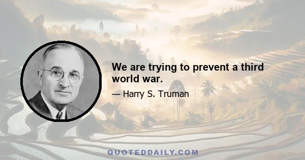 We are trying to prevent a third world war.