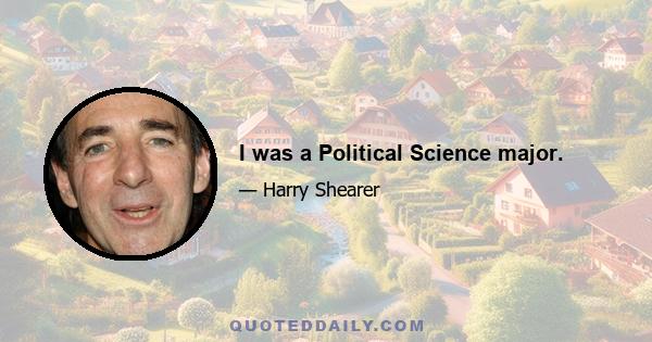 I was a Political Science major.