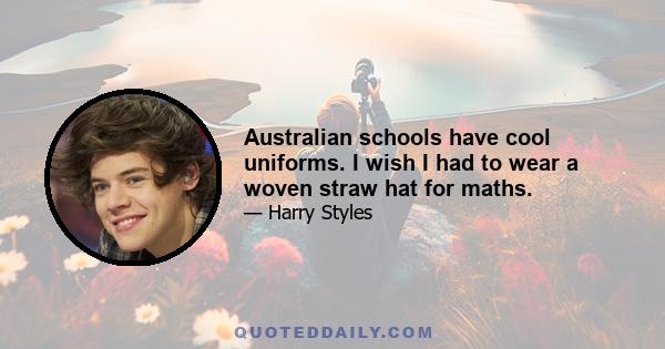 Australian schools have cool uniforms. I wish I had to wear a woven straw hat for maths.