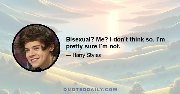 Bisexual? Me? I don't think so. I'm pretty sure I'm not.