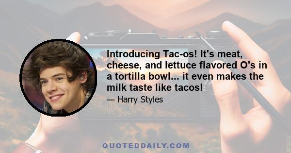 Introducing Tac-os! It's meat, cheese, and lettuce flavored O's in a tortilla bowl... it even makes the milk taste like tacos!