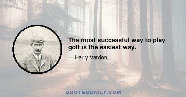 The most successful way to play golf is the easiest way.