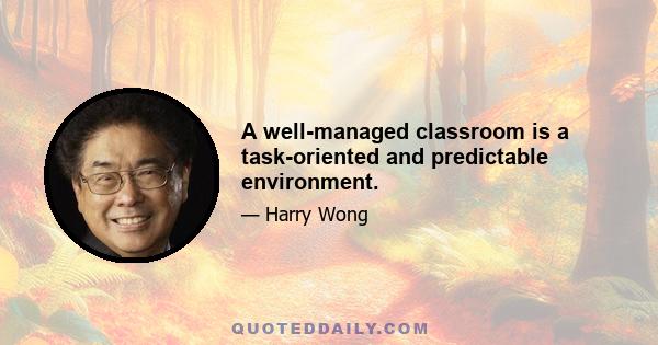 A well-managed classroom is a task-oriented and predictable environment.