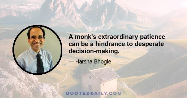 A monk's extraordinary patience can be a hindrance to desperate decision-making.