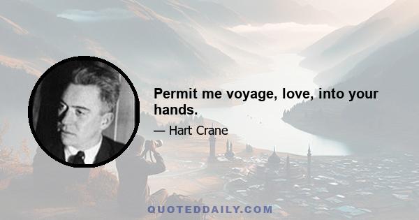 Permit me voyage, love, into your hands.