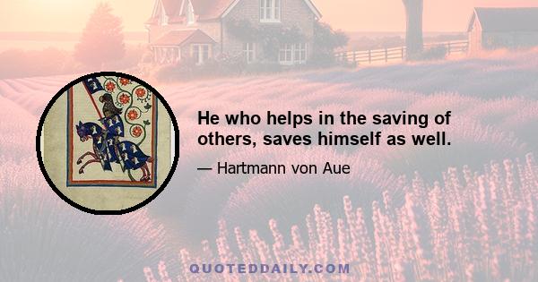 He who helps in the saving of others, saves himself as well.