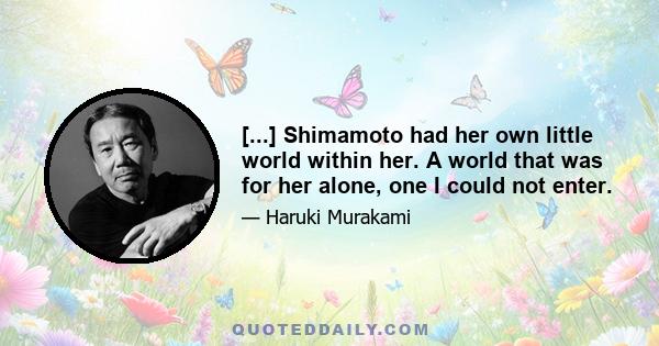 [...] Shimamoto had her own little world within her. A world that was for her alone, one I could not enter.