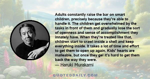 Adults constantly raise the bar on smart children, precisely because they're able to handle it. The children get overwhelmed by the tasks in front of them and gradually lose the sort of openness and sense of