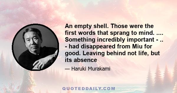 An empty shell. Those were the first words that sprang to mind. .... Something incredibly important - .. - had disappeared from Miu for good. Leaving behind not life, but its absence