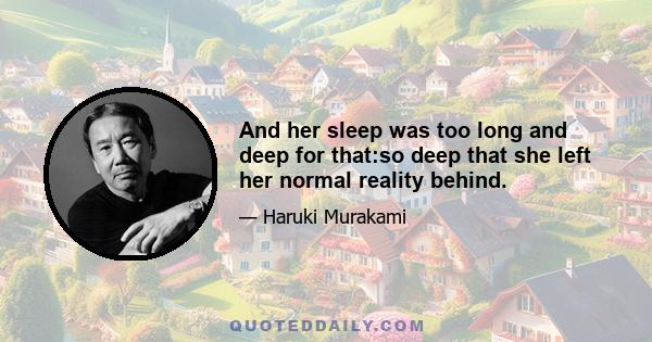 And her sleep was too long and deep for that:so deep that she left her normal reality behind.