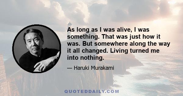 As long as I was alive, I was something. That was just how it was. But somewhere along the way it all changed. Living turned me into nothing.