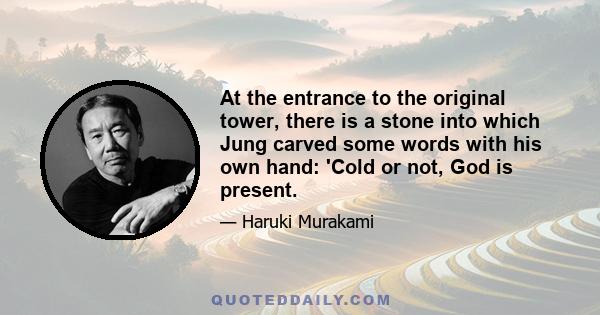 At the entrance to the original tower, there is a stone into which Jung carved some words with his own hand: 'Cold or not, God is present.