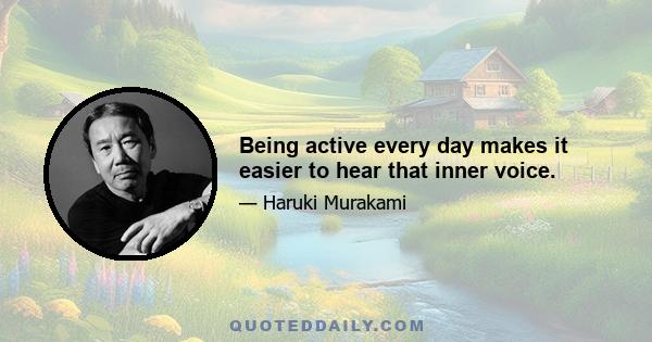 Being active every day makes it easier to hear that inner voice.